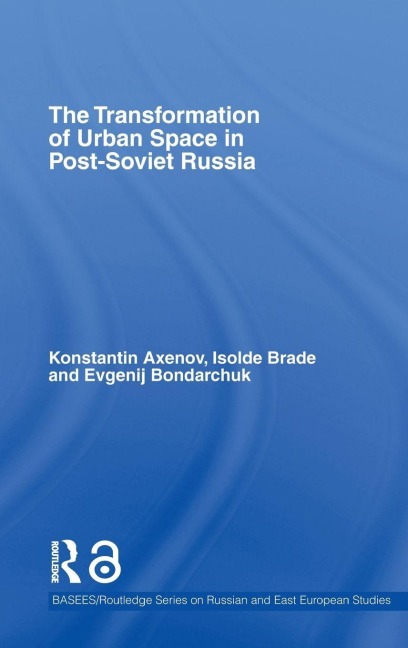 The Transformation of Urban Space in Post-Soviet Russia - Isolde Brade, Evgenij Bondarchuk, Konstantin Axenov