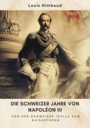 Cover-Bild zum Titel 'Die Schweizer Jahre von Napoléon III' von 'Louis Rimbaud'