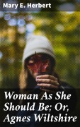 Cover-Bild zum Titel 'Woman As She Should Be; Or, Agnes Wiltshire' von 'Mary E. Herbert'
