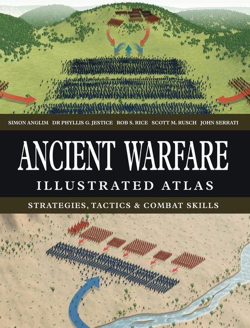 Ancient Warfare Illustrated Atlas - Simon Anglim, Phyllis G Jestice, Rob S Rice, Scott M Rusch, John Serrati