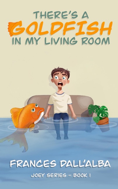 There's A Goldfish In My Living Room (The Joey Series, #1) - Frances Dall'Alba