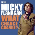 Micky Flanagan: What Chance Change? - Micky Flanagan