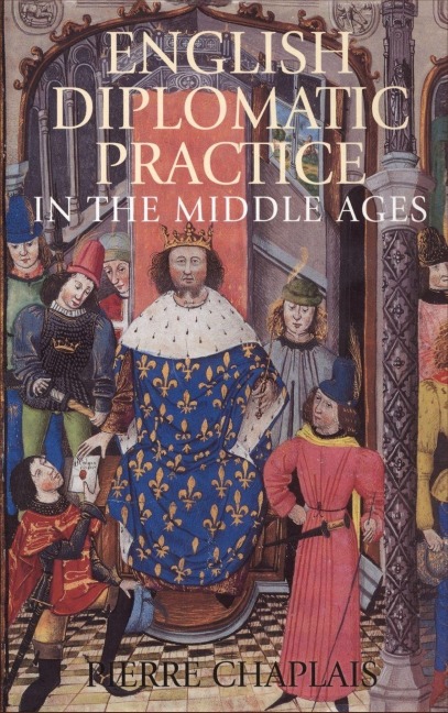 English Diplomatic Practice in the Middle Ages - Pierre Chaplais