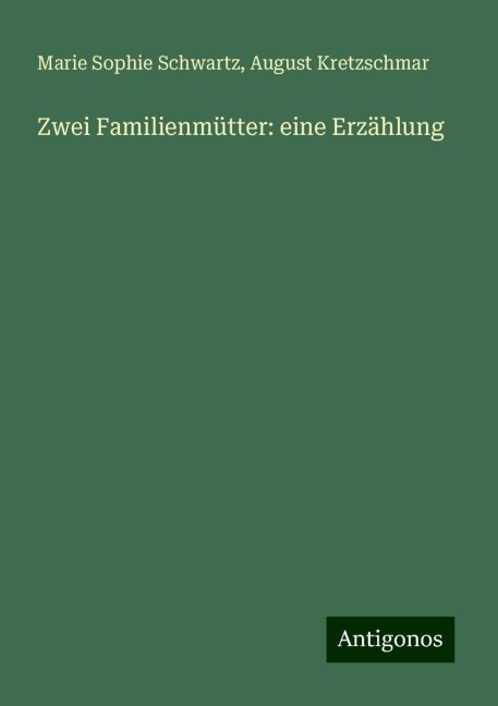 Zwei Familienmütter: eine Erzählung - Marie Sophie Schwartz, August Kretzschmar