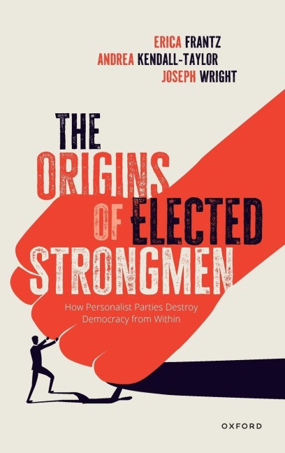 Origins of Elected Strongmen - Erica Frantz, Andrea Kendall-Taylor, Joe Wright