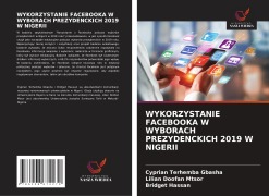 Cover-Bild zum Titel 'WYKORZYSTANIE FACEBOOKA W WYBORACH PREZYDENCKICH 2019 W NIGERII' von 'Cyprian Terhemba Gbasha, Lilian Doofan Mtsor, Bridget Hassan'