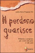 Il perdono guarisce. Riflessioni e preghiere per vivere nella pace e nella gioia - Mario Filippone