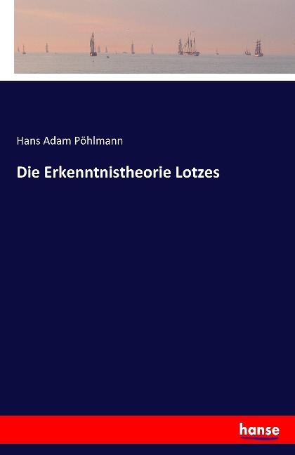 Die Erkenntnistheorie Lotzes - Hans Adam Pöhlmann