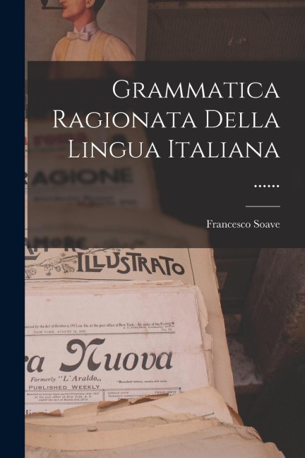 Grammatica Ragionata Della Lingua Italiana ...... - Francesco Soave