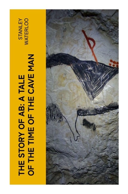 The Story of Ab: A Tale of the Time of the Cave Man - Stanley Waterloo