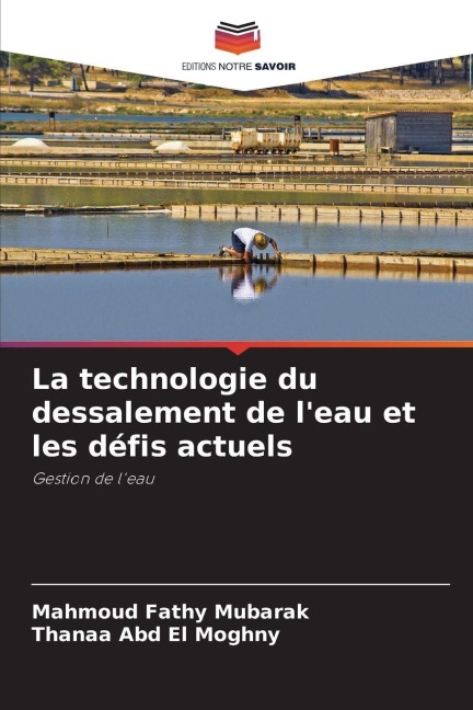 La technologie du dessalement de l'eau et les défis actuels - Mahmoud Fathy Mubarak, Thanaa Abd El Moghny