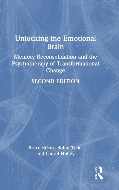 Unlocking the Emotional Brain - Bruce Ecker, Robin Ticic, Laurel Hulley