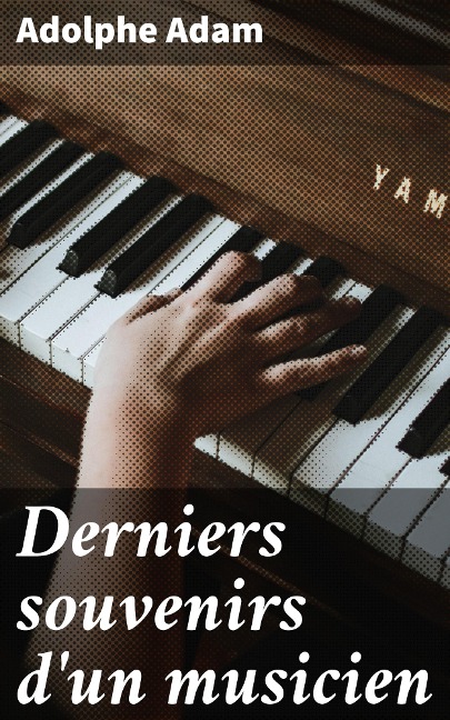 Derniers souvenirs d'un musicien - Adolphe Adam