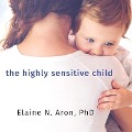 The Highly Sensitive Child - Elaine N Aron