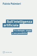 Cover-Bild zum Titel 'Sull'intelligenza artificiale. Tra distopie, utopie e una possibilità' von 'Fulvio Palmieri'