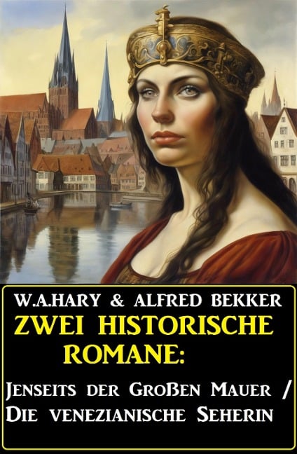 Zwei historische Romane: Jenseits der Großen Mauer/Die venezianische Seherin - W. A. Hary, Alfred Bekker