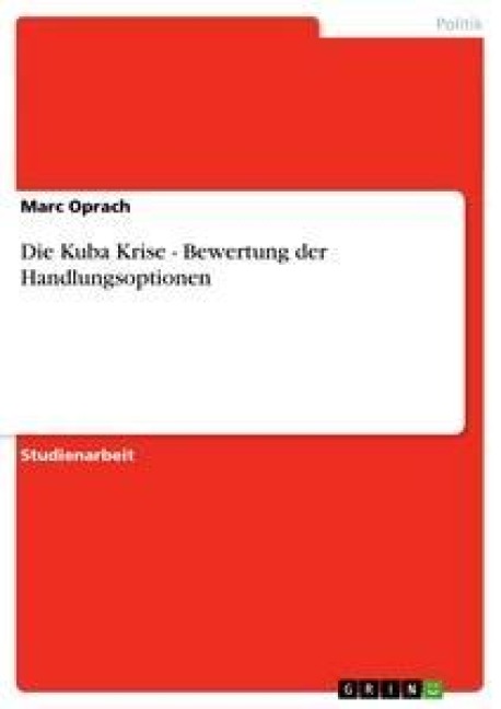 Die Kuba Krise - Bewertung der Handlungsoptionen - Marc Oprach