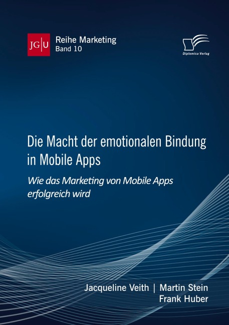 Die Macht der emotionalen Bindung in Mobile Apps. Wie das Marketing von Mobile Apps erfolgreich wird - Jacqueline Veith, Martin Stein, Frank Huber