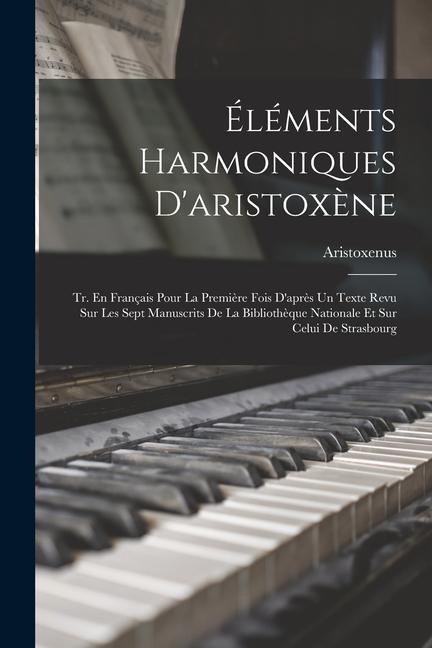 Éléments Harmoniques D'aristoxène: Tr. En Français Pour La Première Fois D'après Un Texte Revu Sur Les Sept Manuscrits De La Bibliothèque Nationale Et - Aristoxenus
