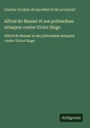 Cover-Bild zum Titel 'Alfred de Musset et ses prétendues attaques contre Victor Hugo' von 'Charles vicomte de Spoelberch de Lovenjoul'