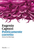 Politicamente corretto. Storia di un'ideologia - Eugenio Capozzi