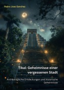 Cover-Bild zum Titel 'Tikal: Geheimnisse einer vergessenen Stadt' von 'Pedro Joao Sanchez'