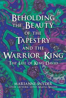 Beholding the Beauty of the Tapestry and the Warrior KIng - Marianne Snyder