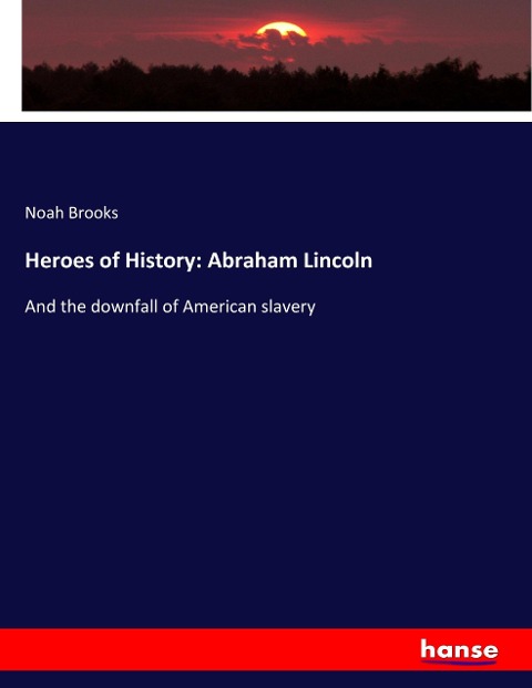 Heroes of History: Abraham Lincoln - Noah Brooks