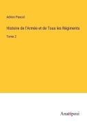Cover-Bild zum Titel 'Histoire de l'Armée et de Tous les Régiments' von 'Adrien Pascal'