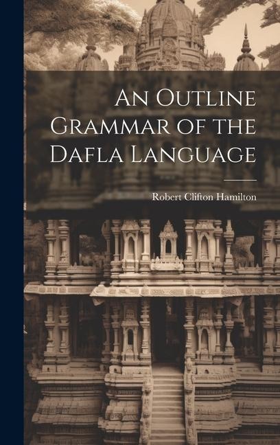 An Outline Grammar of the Dafla Language - Robert Clifton Hamilton