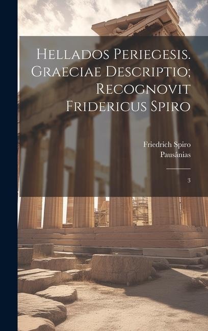 Hellados periegesis. Graeciae descriptio; recognovit Fridericus Spiro: 3 - Pausânias Pausânias, Friedrich Spiro