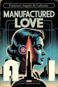 Cover-Bild zum Titel 'Manufactured Love A.I' von 'Francisco Angulo de Lafuente'