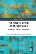 Cover-Bild zum Titel 'The Screen Music of Trevor Jones' von 'David Cooper, Ian Sapiro, Laura Anderson'
