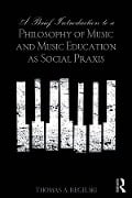 Cover-Bild zum Titel 'A Brief Introduction to A Philosophy of Music and Music Education as Social Praxis' von 'Thomas A. Regelski'