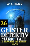 Cover-Bild zum Titel 'Geister-Detektiv Mark Tate 26 - 5 Romane in einem Band' von 'W. A. Hary'