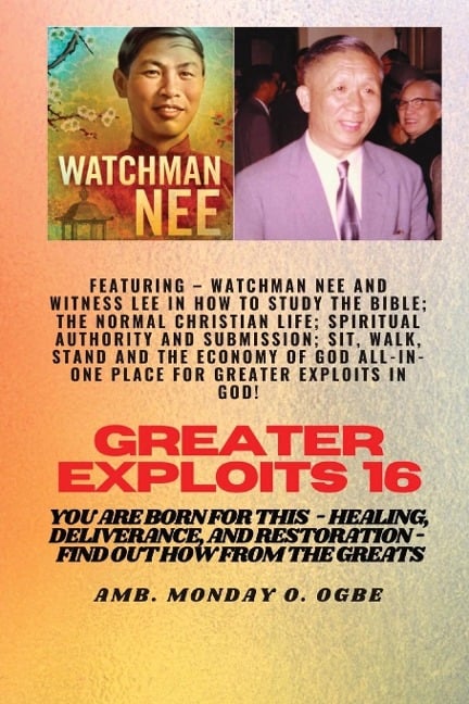 Greater Exploits - 16 Featuring - Watchman Nee and Witness Lee in How to Study the Bible; The .. - Watchman Nee, Witness Lee, Ambassador Monday O. Ogbe