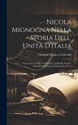 Cover-Bild zum Titel 'Nicola Mignogna Nella Storia Dell' Unità D'italia: Con Lettere Inedite Di Mazzini, Garibaldi, Fabrizi, Settembrini, Bertani, Villamarina, Ecc...' von 'Giuseppe Pupino-Carbonelli'