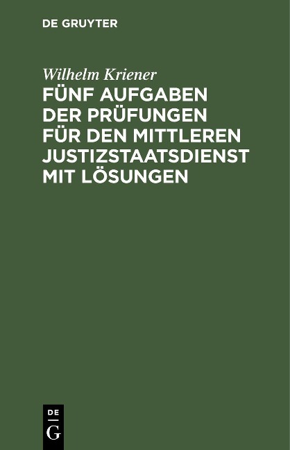 Fünf Aufgaben der Prüfungen für den mittleren Justizstaatsdienst mit Lösungen - Wilhelm Kriener