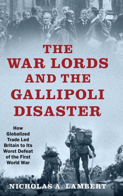 The War Lords and the Gallipoli Disaster - Nicholas A Lambert