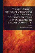 Cover-Bild zum Titel 'Theatro Critico Universal Ã(TM) Discursos Varios En Todo GÃ(c)nero De Materias, Para Desengaño De Errores Comunes, 8...' von 'Benito Jerãnimo Feijoo'