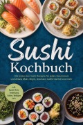 Cover-Bild zum Titel 'Sushi Kochbuch: Die leckersten Sushi Rezepte für jeden Geschmack und Anlass - Maki, Nigiri, Uramaki, California Roll und mehr - inkl. Sushi-Reis-Anleitung, Soßen, Beilagen uvm.' von 'Markus Ahlers'