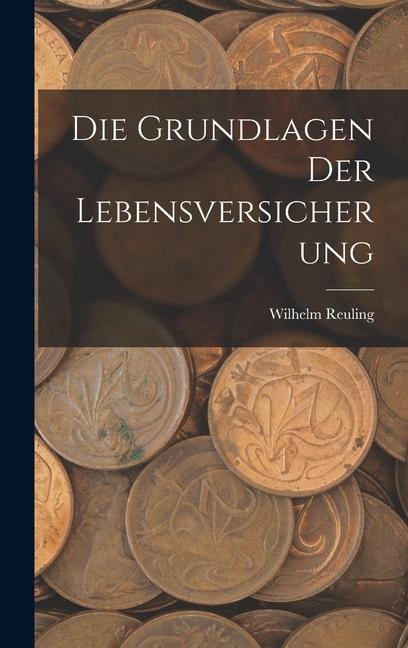 Die Grundlagen Der Lebensversicherung - Wilhelm Reuling