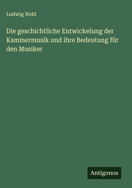 Die geschichtliche Entwickelung der Kammermusik und ihre Bedeutung für den Musiker - Ludwig Nohl