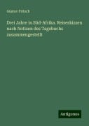 Drei Jahre in Süd-Afrika. Reiseskizzen nach Notizen des Tagebuchs zusammengestellt - Gustav Fritsch