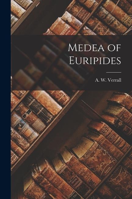 Medea of Euripides - A. W. Verrall