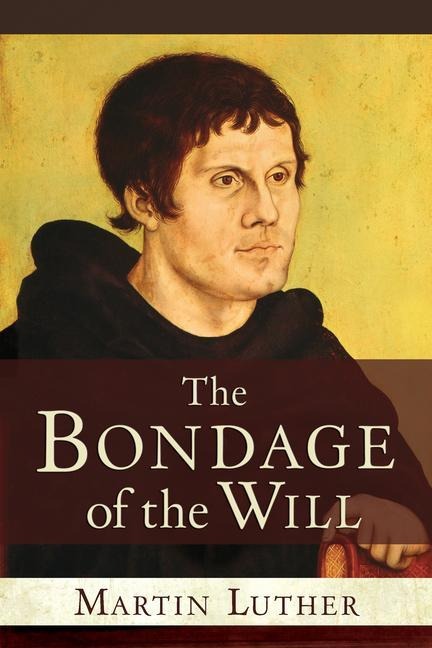 The Bondage of the Will - Martin Luther
