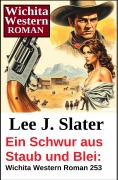 Cover-Bild zum Titel 'Ein Schwur aus Staub und Blei: Wichita Western Roman 253' von 'Lee J. Slater'