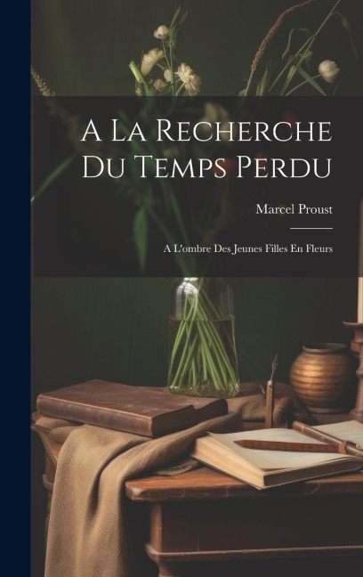 A La Recherche Du Temps Perdu: A L'ombre Des Jeunes Filles En Fleurs - Marcel Proust
