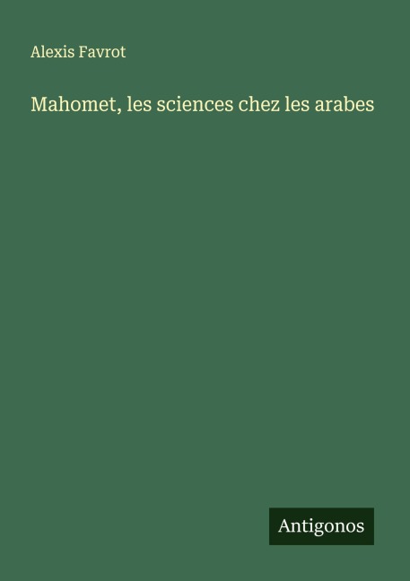 Mahomet, les sciences chez les arabes - Alexis Favrot