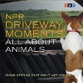 NPR Driveway Moments All about Animals: Radio Stories That Won't Let You Go - Npr, Steve Inskeep